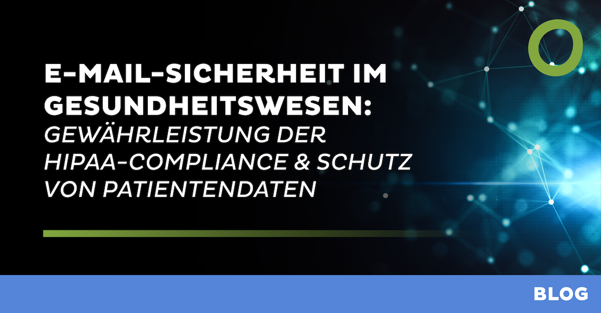 E-Mail-Sicherheit im Gesundheitswesen: Gewährleistung der HIPAA-Compliance & Schutz von Patientendaten