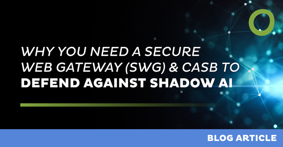 Blog post: Why You Need a Secure Web Gateway (SWG) and CASB to Defend Against Shadow AI